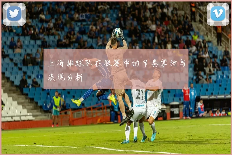 上海排球队在联赛中的节奏掌控与表现分析