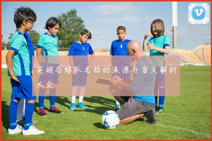 英超各球队名称的来源与含义解析大全