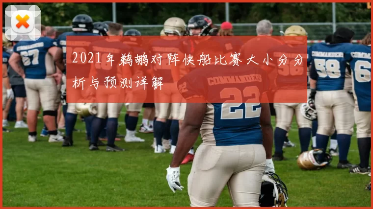 2021年鹈鹕对阵快船比赛大小分分析与预测详解