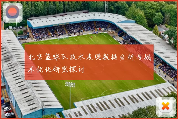 北京篮球队技术表现数据分析与战术优化研究探讨