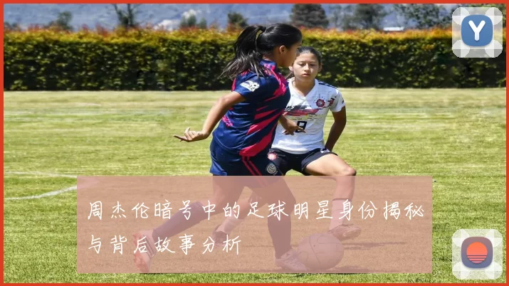 周杰伦暗号中的足球明星身份揭秘与背后故事分析