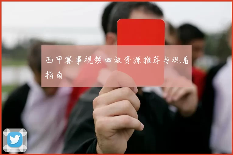 西甲赛事视频回放资源推荐与观看指南