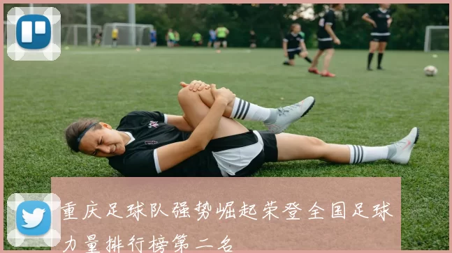 重庆足球队强势崛起荣登全国足球力量排行榜第二名