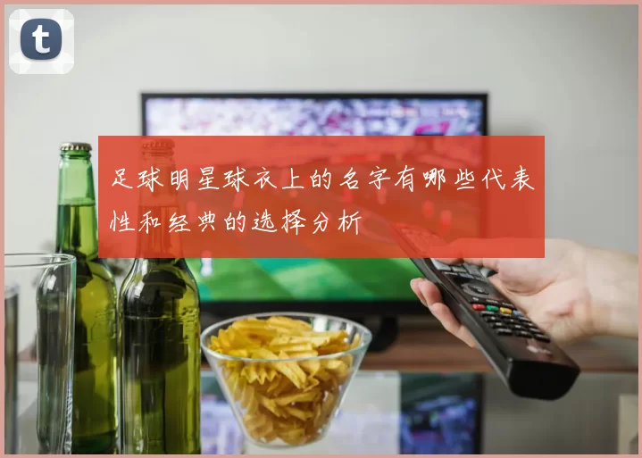 足球明星球衣上的名字有哪些代表性和经典的选择分析