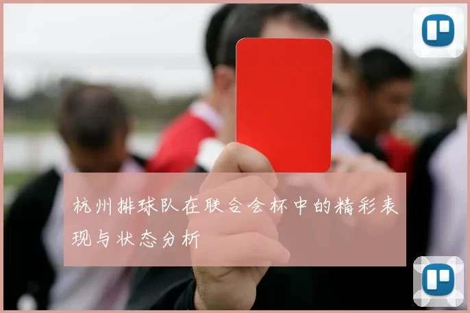杭州排球队在联合会杯中的精彩表现与状态分析
