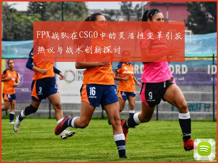 FPX战队在CSGO中的灵活性变革引发热议与战术创新探讨