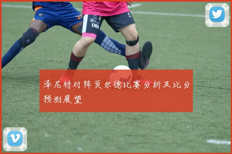 泽尼特对阵莫尔德比赛分析及比分预测展望