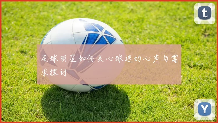 足球明星如何关心球迷的心声与需求探讨