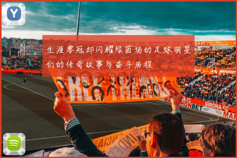 生涯零冠却闪耀绿茵场的足球明星们的传奇故事与奋斗历程