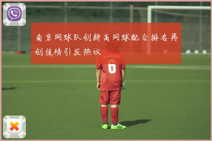 南京网球队创新高网球配合排名再创佳绩引发热议