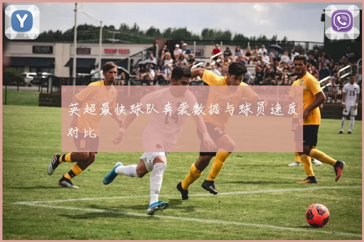 英超最快球队奔袭数据与球员速度对比